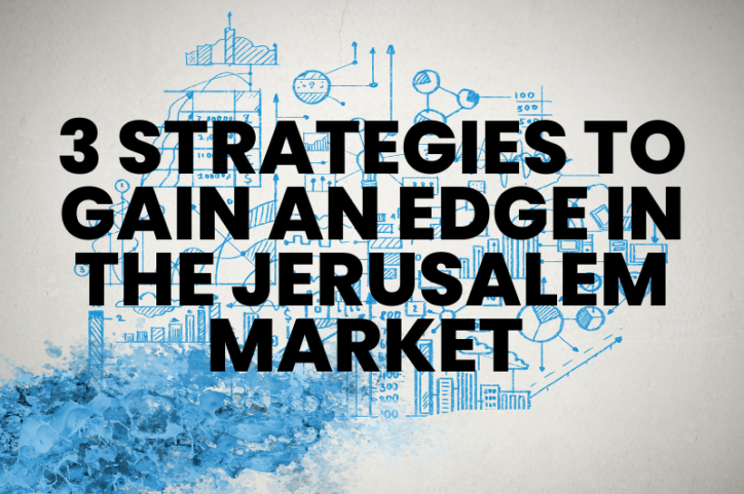 3 Strategies to Gain an Edge in the Jerusalem Market